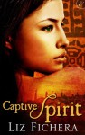 Captive Spirit - Liz Fichera