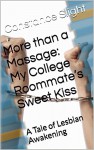 More than a Massage: My College Roommate's Sweet Kiss: A Tale of Lesbian Awakening - Constance Slight