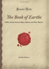 The Book of Earths: Hollow Earth, Ancient Maps, Atlantis, and Other Theories (Forgotten Books) - Edna Kenton