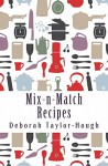 Mix-n-Match Recipes: Creative Ideas for Today's Busy Kitchens - Deborah Taylor-Hough