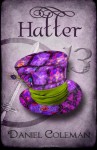 Hatter: A Legends of Wonderland Novel - Daniel Coleman