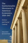 The Institutionalist Movement in American Economics, 1918-1947: Science and Social Control (Historical Perspectives on Modern Economics) - Malcolm Rutherford