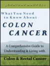 What You Need to Know About Colon Cancer: A Comprehensive Guide to Understanding and Living with Colon and Rectal Cancer - Jonathan Maxwell