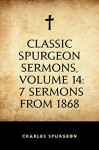 Classic Spurgeon Sermons, Volume 14: 7 Sermons from 1868 - Charles Spurgeon