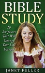 The Bible: 10 Scriptures That Will Change Your Life Forever: (Bible Study, The Bible, Holy Bible) - Janet Fuller