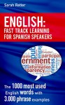 ENGLISH: FAST TRACK LEARNING FOR SPANISH SPEAKERS: The 1000 most used English words with 3.000 phrase examples. If you speak Spanish and you want to improve your English, this is the book for you - Sarah Retter