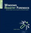 Windows Registry Forensics: Advanced Digital Forensic Analysis of the Windows Registry - Harlan Carvey