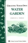 Creating Your Own Water Garden: Storey Country Wisdom Bulletin A-124 - Charles B. Thomas