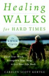 Healing Walks for Hard Times: Quiet Your Mind, Strengthen Your Body, and Get Your Life Back - Carolyn Scott Kortge