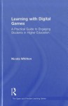 Learning with Digital Games: A Practical Guide to Engaging Students in Higher Education - Nicola Whitton