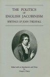 The Politics of English Jacobinism: Writings of John Thelwall - Gregory Claeys