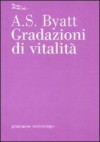 Gradazioni di vitalità - A.S. Byatt, A. Nadotti