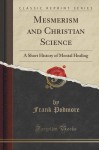 Mesmerism and Christian Science: A Short History of Mental Healing (Classic Reprint) - Frank Podmore