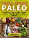 Make Ahead Paleo: Feel the Energy with These Super Healthy Gluten-Free Meals (Make Ahead Paleo, Make Ahead Paleo Books, Paleo Diet) - Nancy Hill