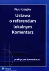 Ustawa o referendum lokalnym. Komentarz - Uziębło Piotr