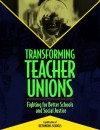 Transforming Teacher Unions: Fighting for Better Schools and Social Justice - Robert W. Peterson