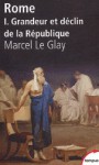 Grandeur et déclin de la République (Rome - Tome #1) - Marcel Le Glay