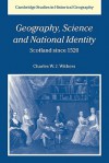 Geography, Science and National Identity: Scotland Since 1520 - Charles W.J. Withers