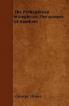 The Pythagorean Triangle; Or, the Science of Numbers - George Oliver