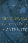 Creationism and Its Critics in Antiquity - David Sedley