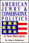 American Jewry and Conservative Politics: A New Direction - Alan J. Steinberg