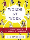 Words at Work: An Insider's Guide to the Language of Professions - Mim Harrison, Lee Passarella