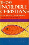 Those Incredible Christians - Hugh J. Schonfield