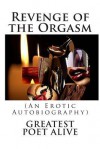 Revenge of the Orgasm: (An Erotic Autobiography) - Greatest Poet Alive