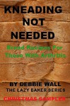 Kneading Not Needed: Christmas Sampler: Bread Recipes For Those With Arthritis (The Lazy Baker Series Book 5) - Debbie Wall