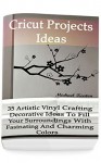 Cricut Projects Ideas: 35 Artistic Vinyl Crafting Decorative Ideas To Fill Your Surroundings With Fasinating and Charming Colors: (Cricut Vinyl, How to ... DIY) (Craft Vinyl Decorating Ideas) - Micheal Keaton