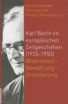 Karl Barth Im Europaischen Zeitgeschehen (1935-1950): Widerstand - Bewahrung - Orientierung - Michael Beintker, Christian Link, Michael Trowitzsch