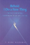 Behold, I Do a New Thing: Transforming Communities of Faith - C. Kirk Hadaway