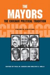 The Mayors: The Chicago Political Tradition, fourth edition - Paul M. Green, Melvin G. Holli