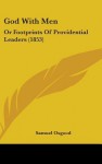 God with Men: Or Footprints of Providential Leaders (1853) - Samuel Osgood