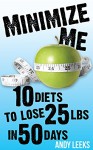 Minimize Me: 10 Diets to Lose 25 lbs in 50 Days - Andy Leeks