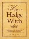 The Way of the Hedge Witch: Rituals and Spells for Hearth and Home - Arin Murphy-Hiscock