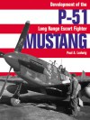 P-51 Mustang: Development of the Long-Range Escort Fighter - Paul A. Ludwig