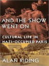 And the Show Went On: Cultural Life in Nazi-Occupied Paris (MP3 Book) - Alan Riding, Stephen Hoye