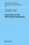 Innervation of the Mammalian Esophagus (Advances in Anatomy, Embryology and Cell Biology) - Winfried Neuhuber, M. Raab, Hans-Rudolf Berthoud, Jürgen Wörl