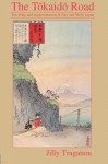 The Tôkaidô Road: Travelling and Representation in Edo and Meiji Japan - Jilly Traganou