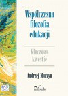 Współczesna filozofia edukacji. Kluczowe kwestie - Andrzej Murzyn