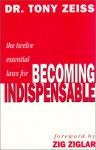 Twelve Essential Laws for Becoming Indispensable - Tony Zeiss