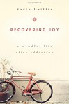 Recovering Joy: A Mindful Life After Addiction - Kevin Griffin