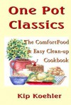 One Pot Classics: The Comfort Food & Easy Clean-Up Cookbook - Kip Koehler