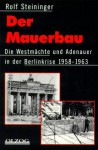 Der Mauerbau: Die Westmachte Und Adenauer in Der Berlinkrise 1958-1963 - Rolf Steininger