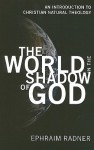 The World in the Shadow of God: An Introduction to Christian Natural Theology - Ephraim Radner