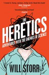 The Heretics: Adventures with the Enemies of Science - Will Storr