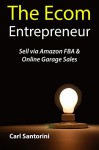 The Ecom Entrepreneur: Sell via Amazon FBA & Online Garage Sales - Carl Santorini