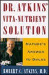 Dr. Atkins' Vita-Nutrient Solution: Nature's Answer to Drugs - Robert C. Atkins