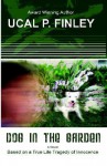 Dog in the Garden: Based on a True Life Tragedy of Innocence - Ucal P. Finley